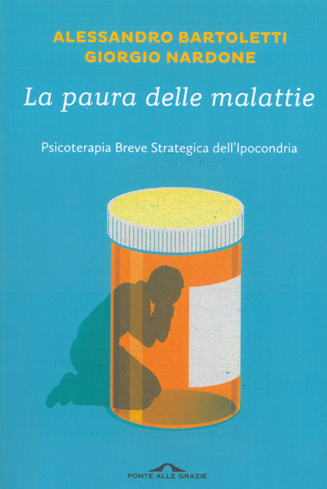 LA PAURA DELLE MALATTIE. PSICOTERAPIA BREVE STRATEGICA DELL'IPOCONDRIA